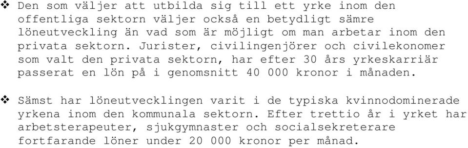 Juiste, civilingenjöe och civilekonome som valt den pivata sekton, ha efte 30 s ykeskaiä passeat en lön på i genomsnitt 40 000