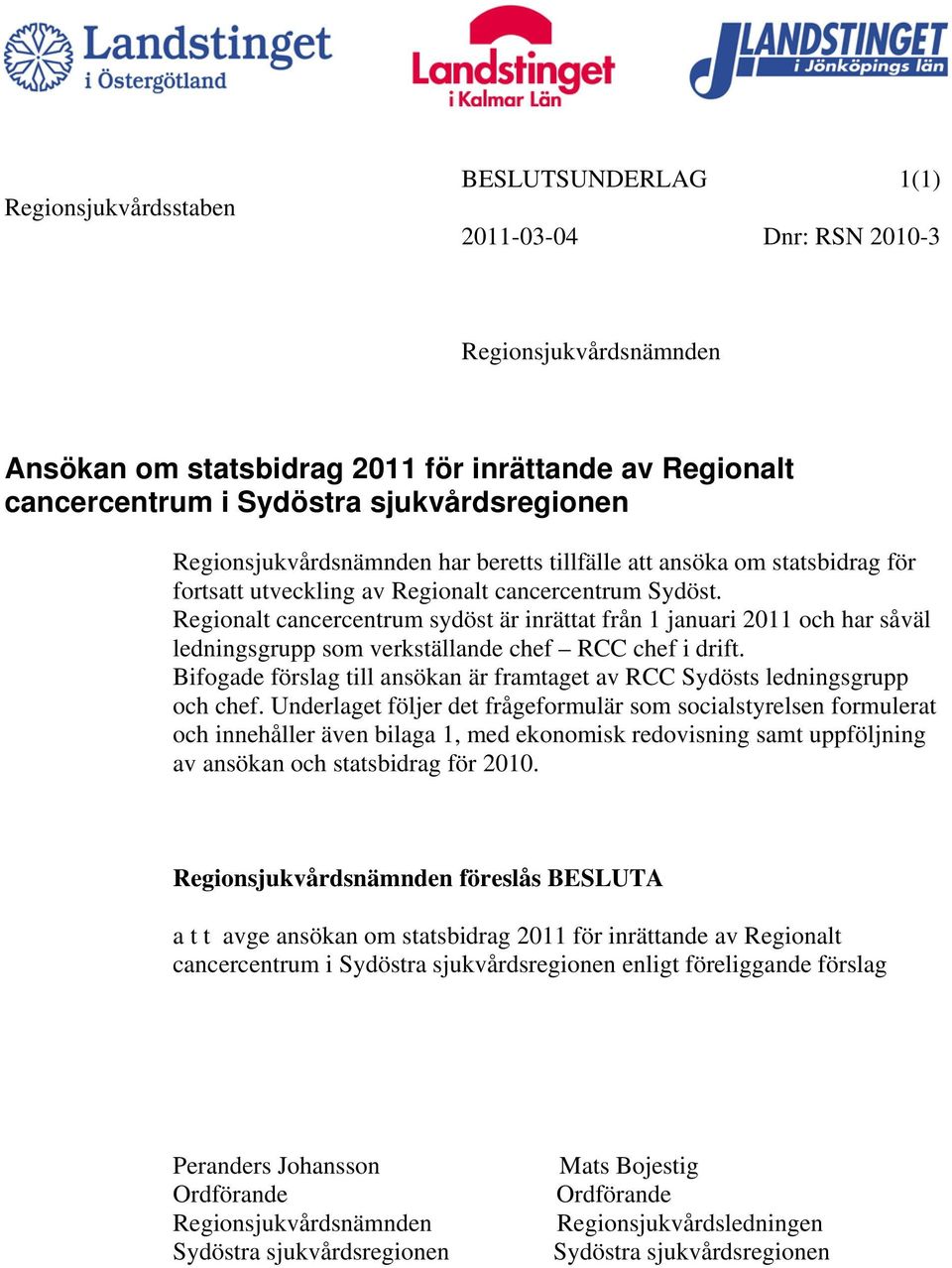 Regionalt cancercentrum sydöst är inrättat från 1 januari 2011 och har såväl ledningsgrupp som verkställande chef RCC chef i drift.