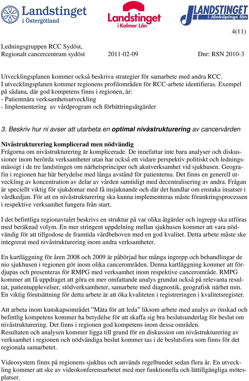 Beskriv hur ni avser att utarbeta en optimal nivåstrukturering av cancervården Nivåstrukturering komplicerad men nödvändig Frågorna om nivåstrukturering är komplicerade.