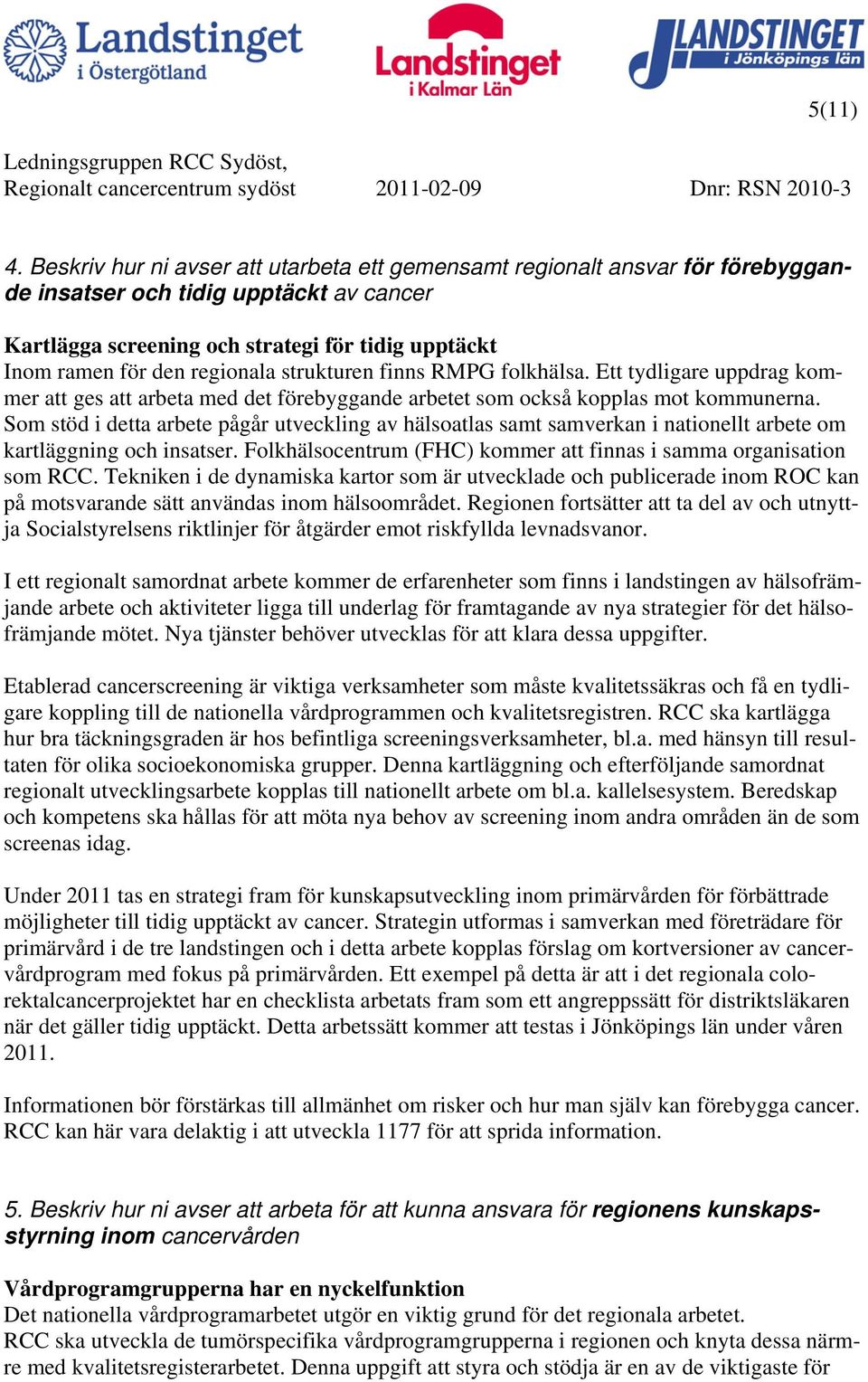 regionala strukturen finns RMPG folkhälsa. Ett tydligare uppdrag kommer att ges att arbeta med det förebyggande arbetet som också kopplas mot kommunerna.