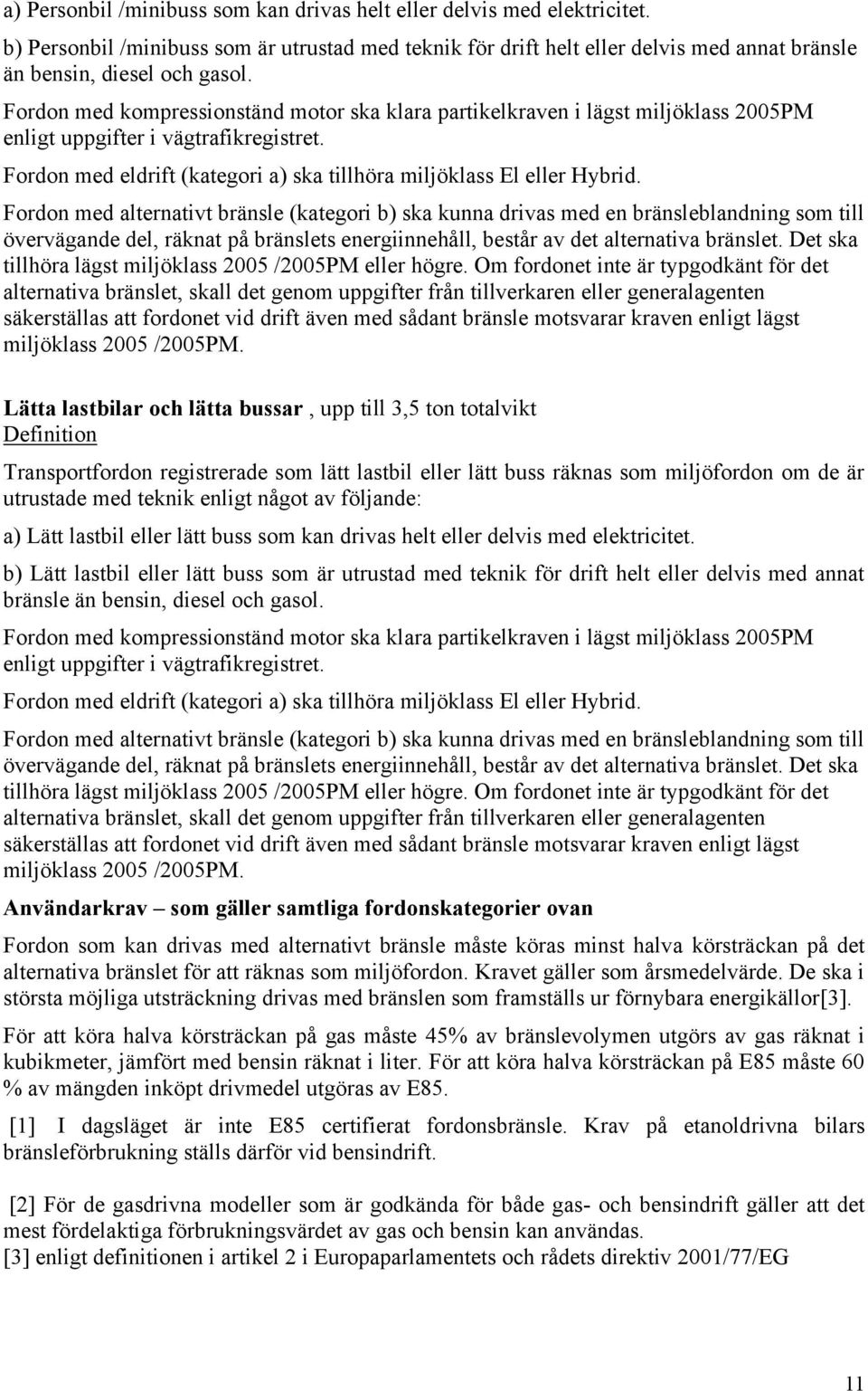 Fordon med alternativt bränsle (kategori b) ska kunna drivas med en bränsleblandning som till övervägande del, räknat på bränslets energiinnehåll, består av det alternativa bränslet.