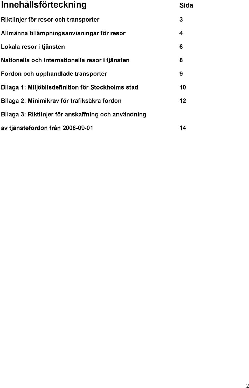 upphandlade transporter 9 Bilaga 1: Miljöbilsdefinition för Stockholms stad 10 Bilaga 2: Minimikrav