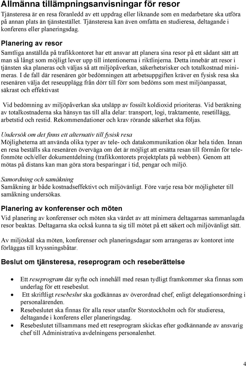 Planering av resor Samtliga anställda på trafikkontoret har ett ansvar att planera sina resor på ett sådant sätt att man så långt som möjligt lever upp till intentionerna i riktlinjerna.