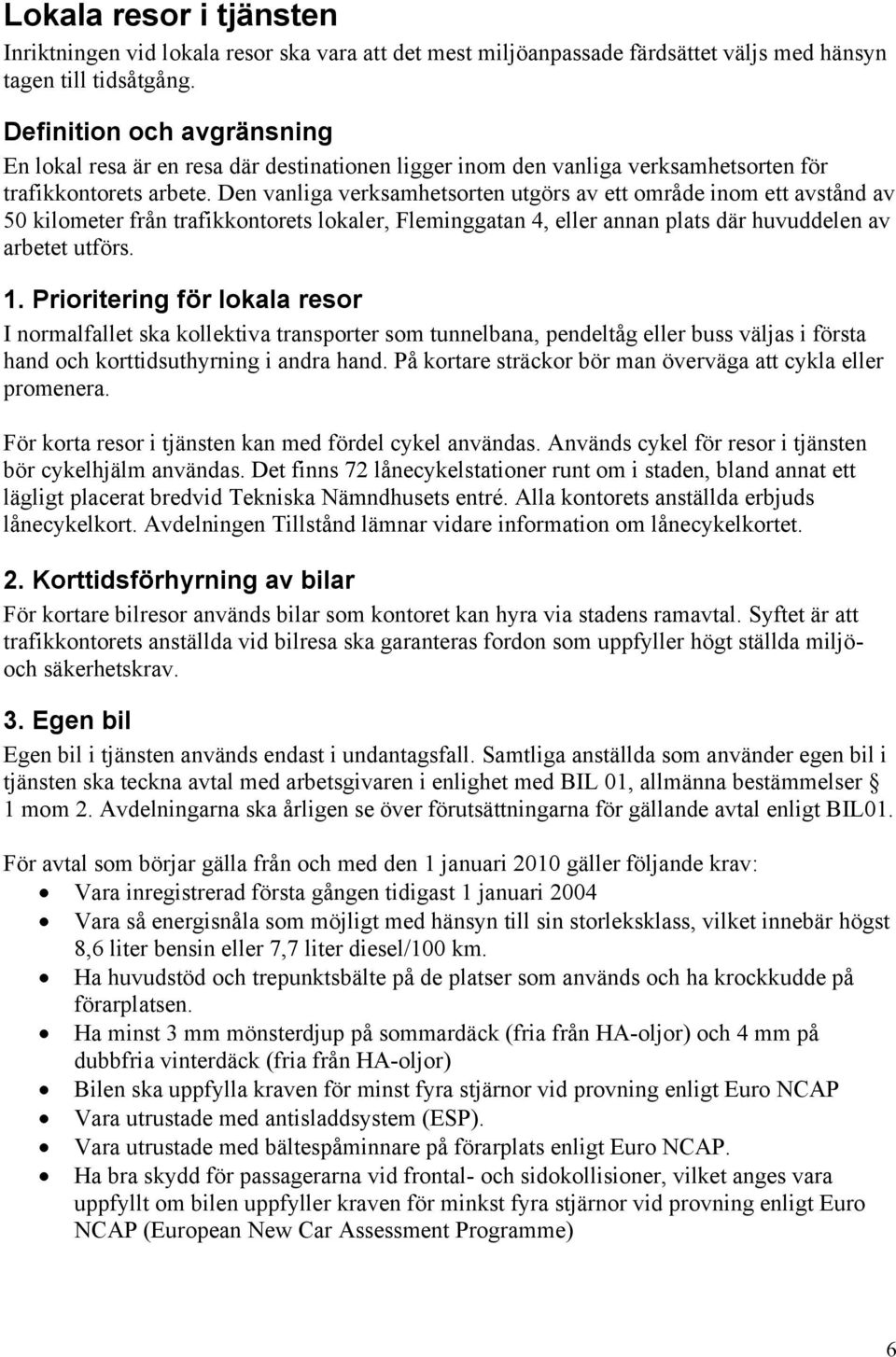 Den vanliga verksamhetsorten utgörs av ett område inom ett avstånd av 50 kilometer från trafikkontorets lokaler, Fleminggatan 4, eller annan plats där huvuddelen av arbetet utförs. 1.