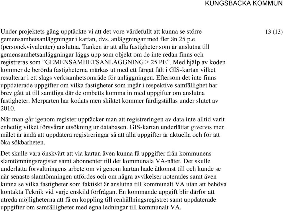 Med hjälp av koden kommer de berörda fastigheterna märkas ut med ett färgat fält i GIS-kartan vilket resulterar i ett slags verksamhetsområde för anläggningen.