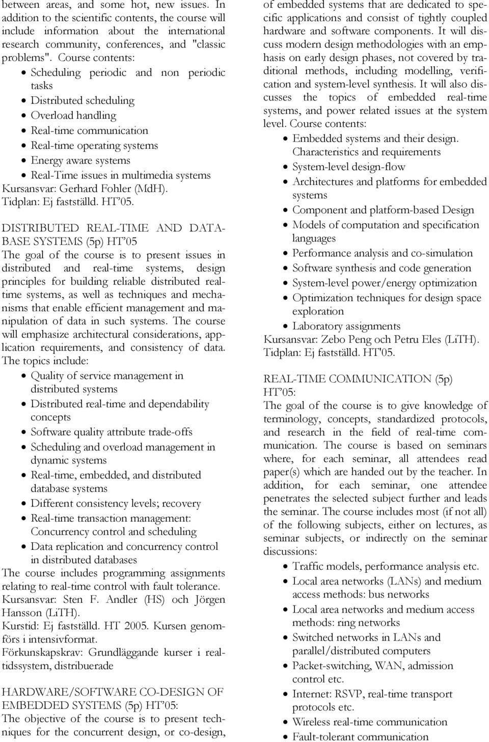 multimedia systems Kursansvar: Gerhard Fohler (MdH). Tidplan: Ej fastställd. HT 05.