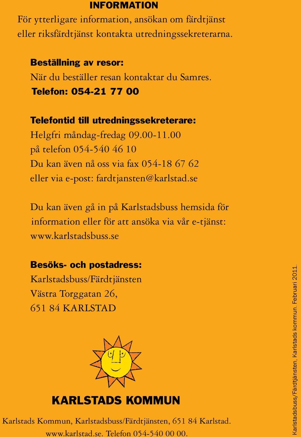 00 på telefon 054-540 46 10 Du kan även nå oss via fax 054-18 67 62 eller via e-post: fardtjansten@karlstad.