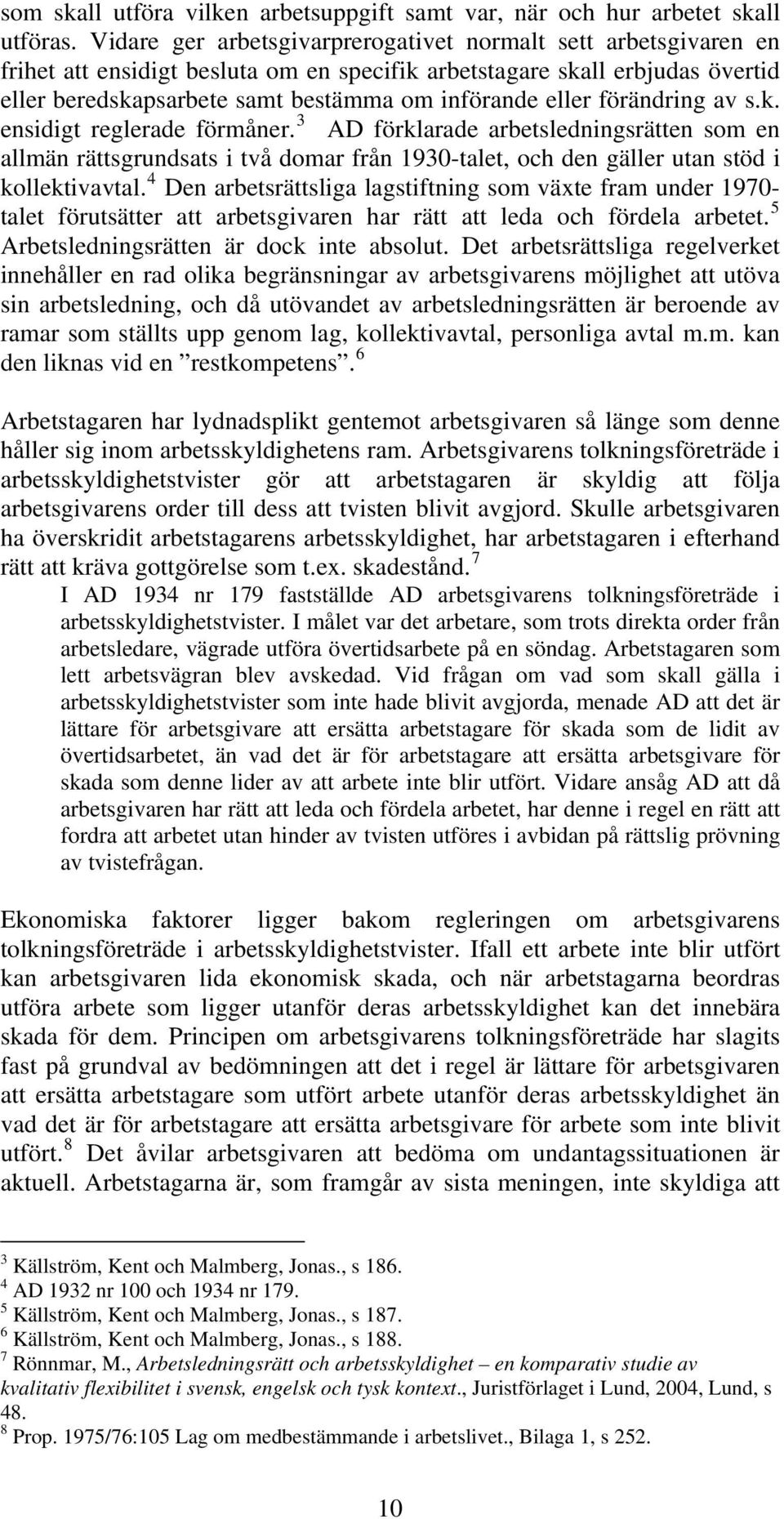 förändring av s.k. ensidigt reglerade förmåner. 3 AD förklarade arbetsledningsrätten som en allmän rättsgrundsats i två domar från 1930-talet, och den gäller utan stöd i kollektivavtal.