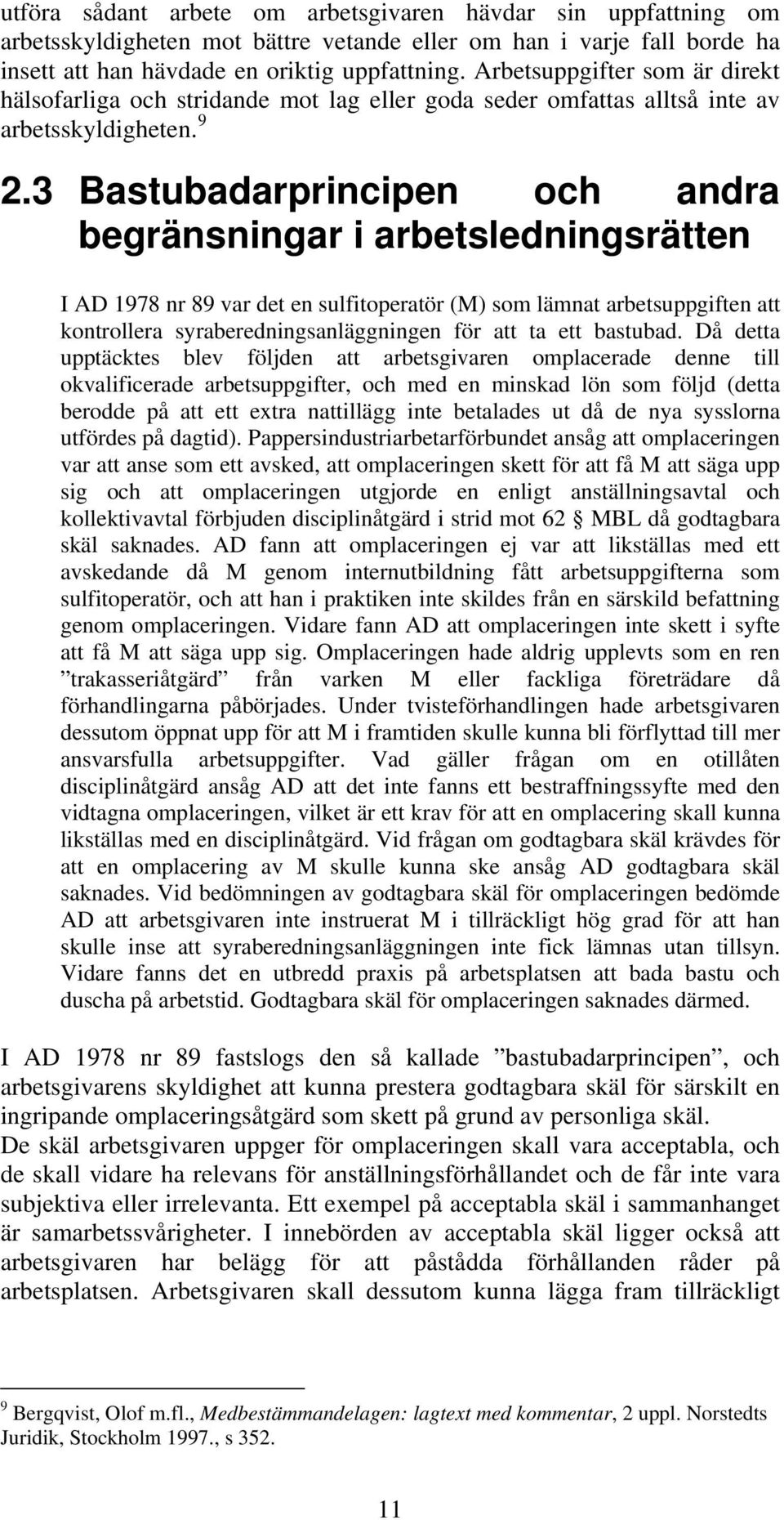 3 Bastubadarprincipen och andra begränsningar i arbetsledningsrätten I AD 1978 nr 89 var det en sulfitoperatör (M) som lämnat arbetsuppgiften att kontrollera syraberedningsanläggningen för att ta ett