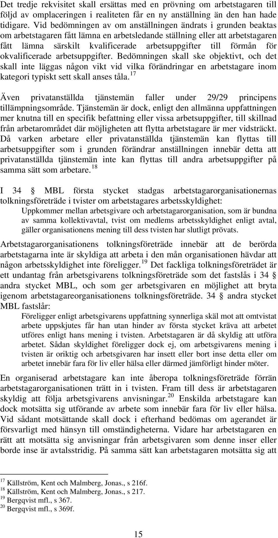 förmån för okvalificerade arbetsuppgifter. Bedömningen skall ske objektivt, och det skall inte läggas någon vikt vid vilka förändringar en arbetstagare inom kategori typiskt sett skall anses tåla.