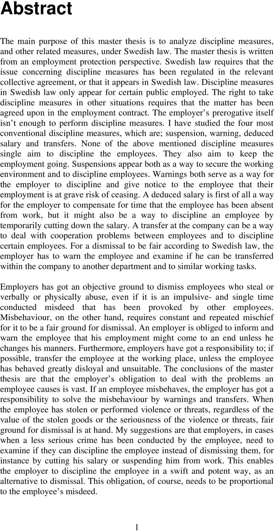 Swedish law requires that the issue concerning discipline measures has been regulated in the relevant collective agreement, or that it appears in Swedish law.