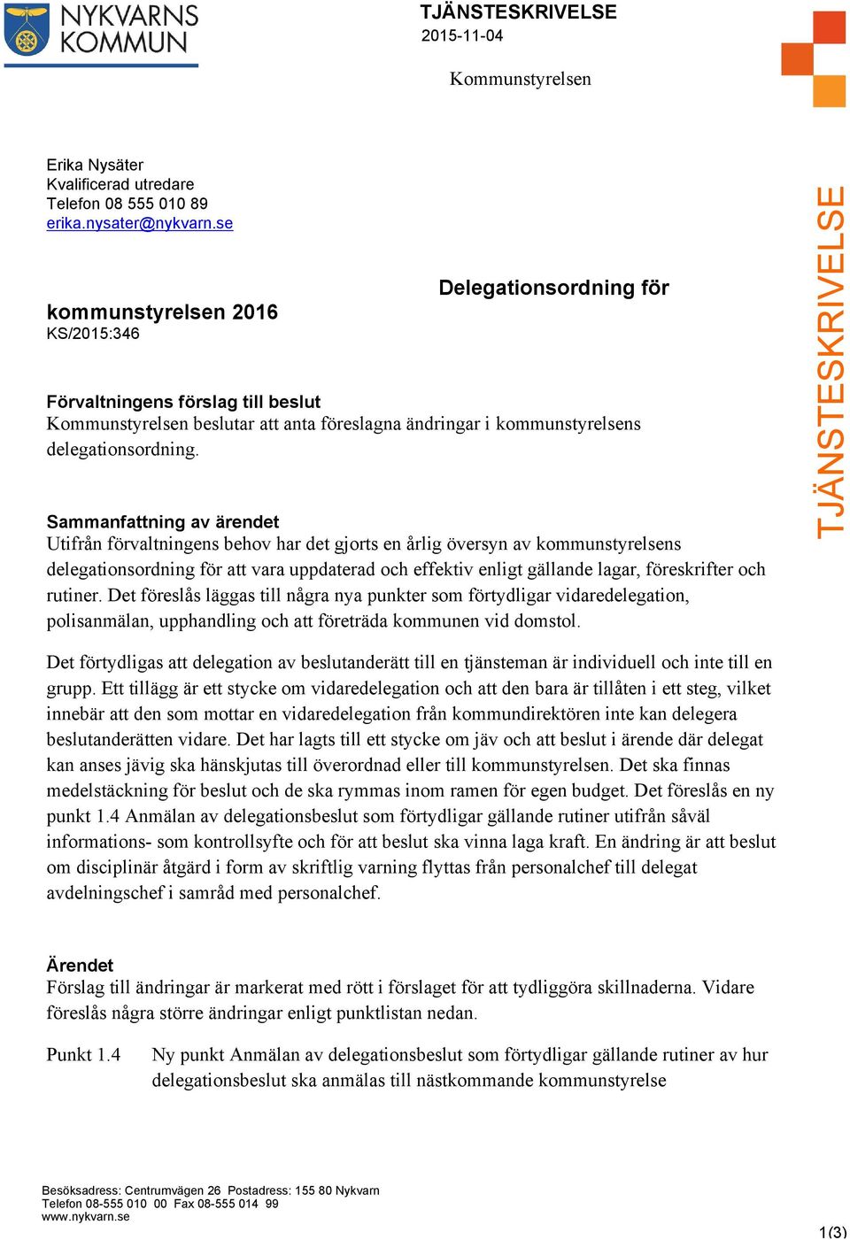 Sammanfattning av ärendet Utifrån förvaltningens behov har det gjorts en årlig översyn av kommunstyrelsens delegationsordning för att vara uppdaterad och effektiv enligt gällande lagar, föreskrifter