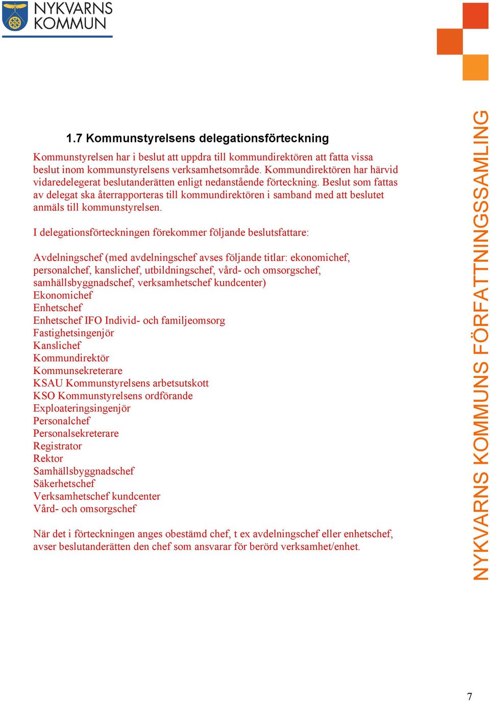 Beslut som fattas av delegat ska återrapporteras till kommundirektören i samband med att beslutet anmäls till kommunstyrelsen.