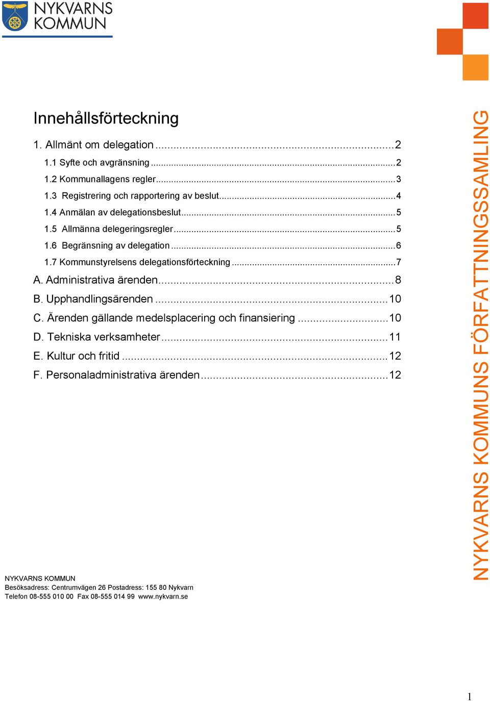 Administrativa ärenden...8 B. Upphandlingsärenden...10 C. Ärenden gällande medelsplacering och finansiering...10 D. Tekniska verksamheter...11 E.