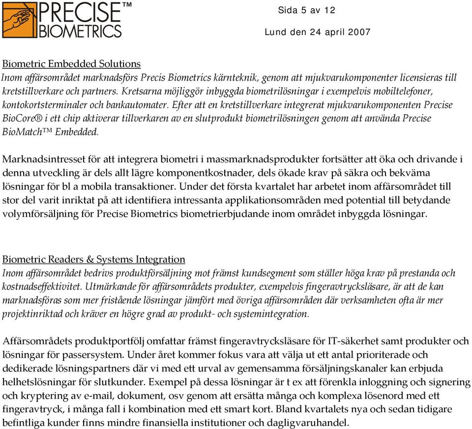 Efter att en kretstillverkare integrerat mjukvarukomponenten Precise BioCore i ett chip aktiverar tillverkaren av en slutprodukt biometrilösningen genom att använda Precise BioMatch Embedded.