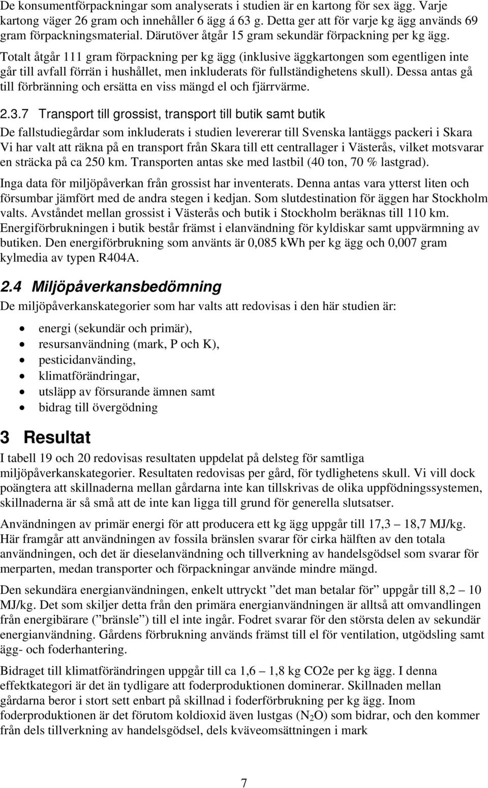 Totalt åtgår 111 gram förpackning per kg ägg (inklusive äggkartongen som egentligen inte går till avfall förrän i hushållet, men inkluderats för fullständighetens skull).