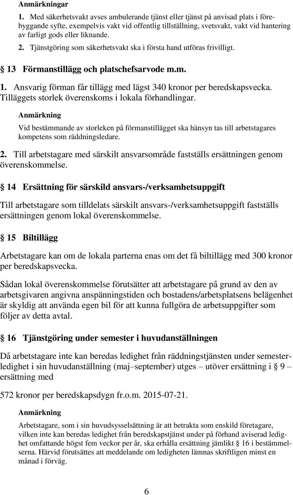 Tilläggets storlek överenskoms i lokala förhandlingar. Vid bestämmande av storleken på förmanstillägget ska hänsyn tas till arbetstagares kompetens som räddningsledare. 2.