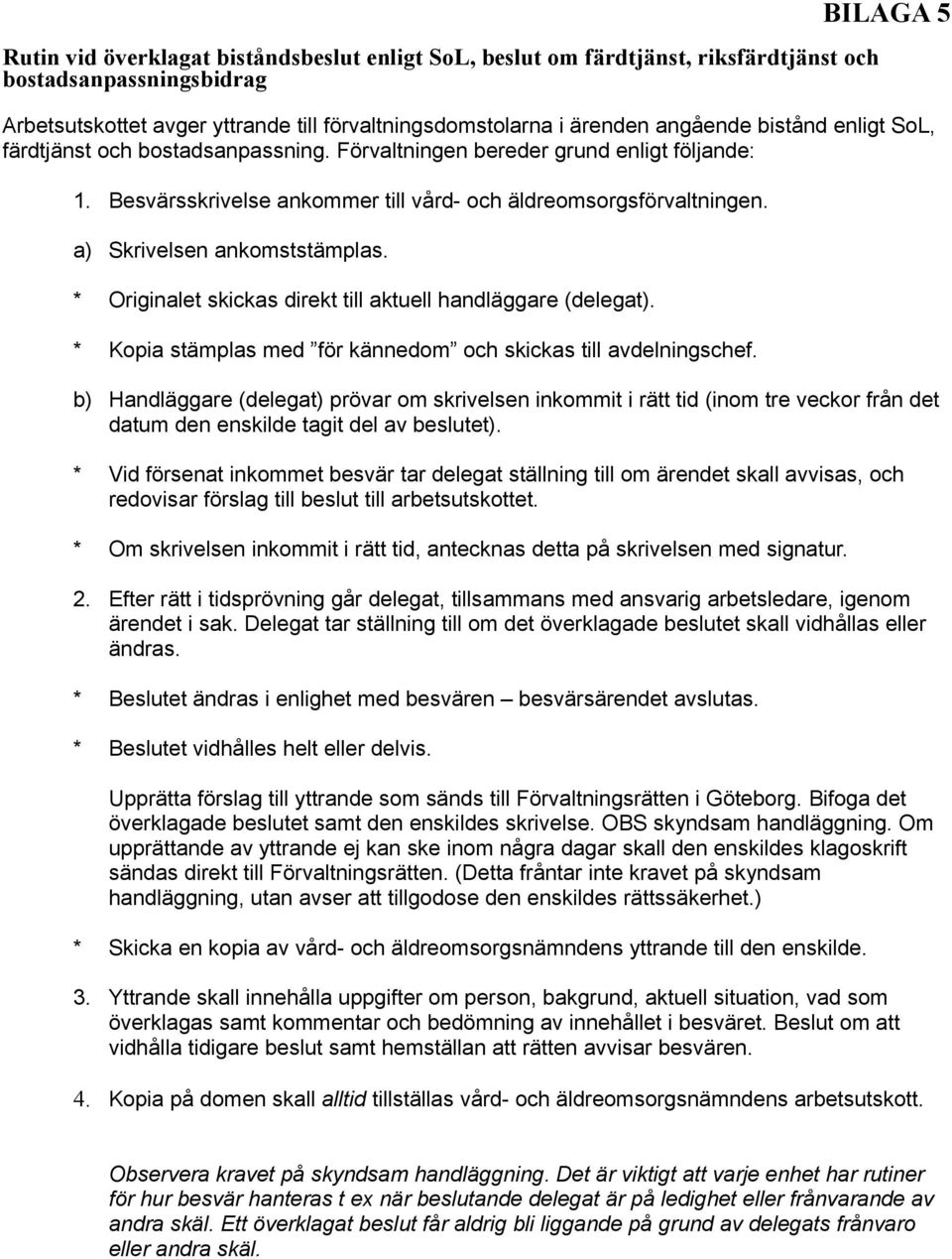 a) Skrivelsen ankomststämplas. * Originalet skickas direkt till aktuell handläggare (delegat). * Kopia stämplas med för kännedom och skickas till avdelningschef.