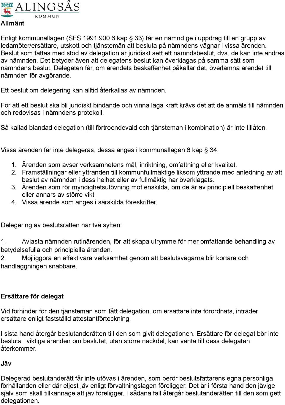 Det betyder även att delegatens beslut kan överklagas på samma sätt som nämndens beslut. Delegaten får, om ärendets beskaffenhet påkallar det, överlämna ärendet till nämnden för avgörande.