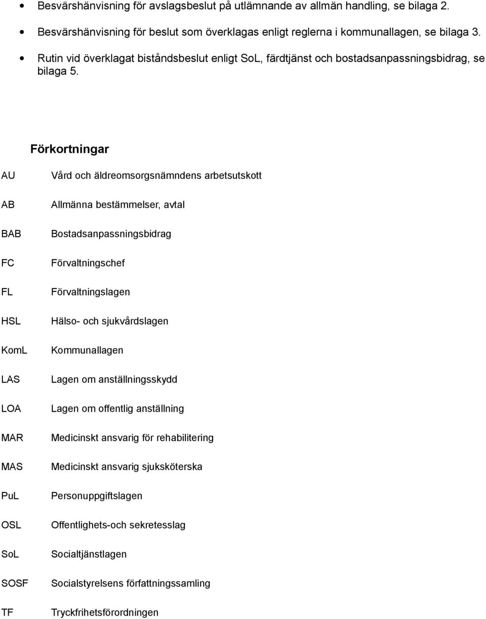 Förkortningar AU AB BAB FC FL HSL KomL LAS LOA MAR MAS PuL OSL SoL SOSF TF Vård och äldreomsorgsnämndens arbetsutskott Allmänna bestämmelser, avtal Bostadsanpassningsbidrag Förvaltningslagen
