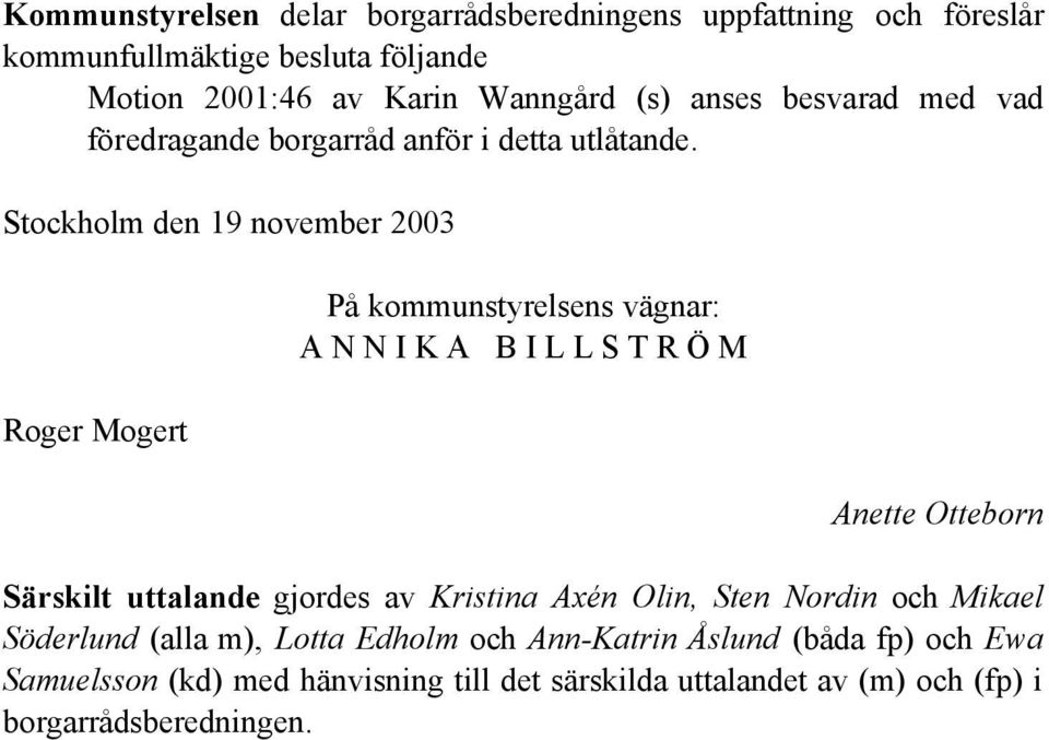 Stockholm den 19 november 2003 Roger Mogert På kommunstyrelsens vägnar: A N N I K A B I L L S T R Ö M Anette Otteborn Särskilt uttalande gjordes