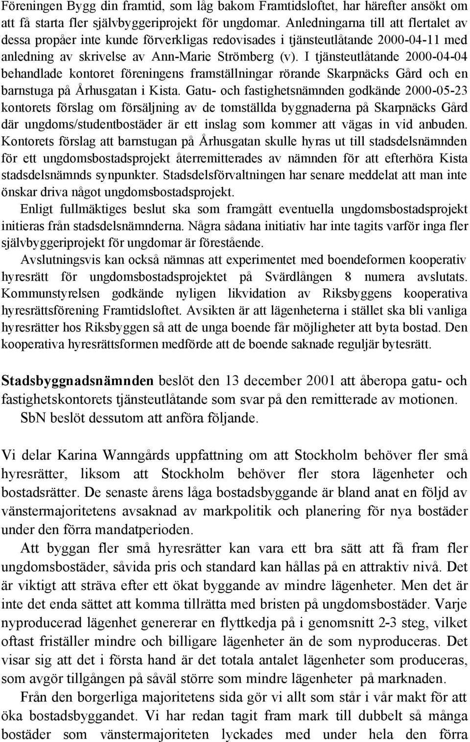 I tjänsteutlåtande 2000-04-04 behandlade kontoret föreningens framställningar rörande Skarpnäcks Gård och en barnstuga på Århusgatan i Kista.