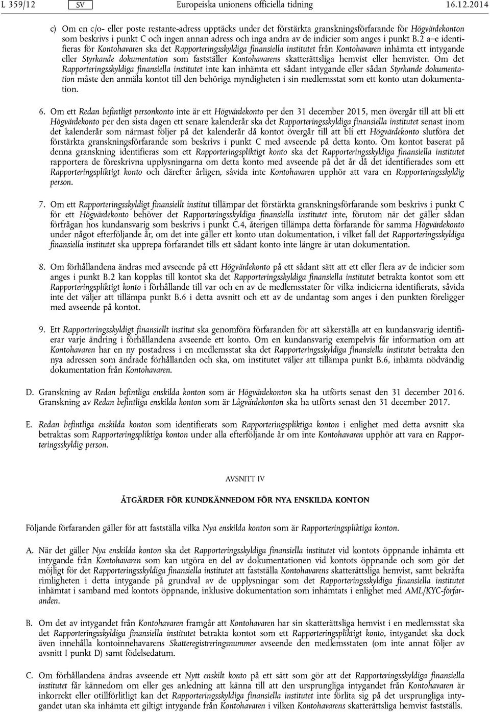 2014 c) Om en c/o- eller poste restante-adress upptäcks under det förstärkta granskningsförfarande för Högvärdekonton som beskrivs i punkt C och ingen annan adress och inga andra av de indicier som