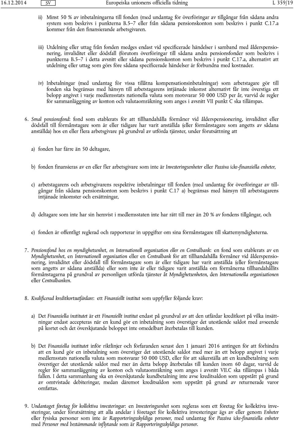 iii) Utdelning eller uttag från fonden medges endast vid specificerade händelser i samband med ålderspensionering, invaliditet eller dödsfall (förutom överföringar till sådana andra pensionsfonder