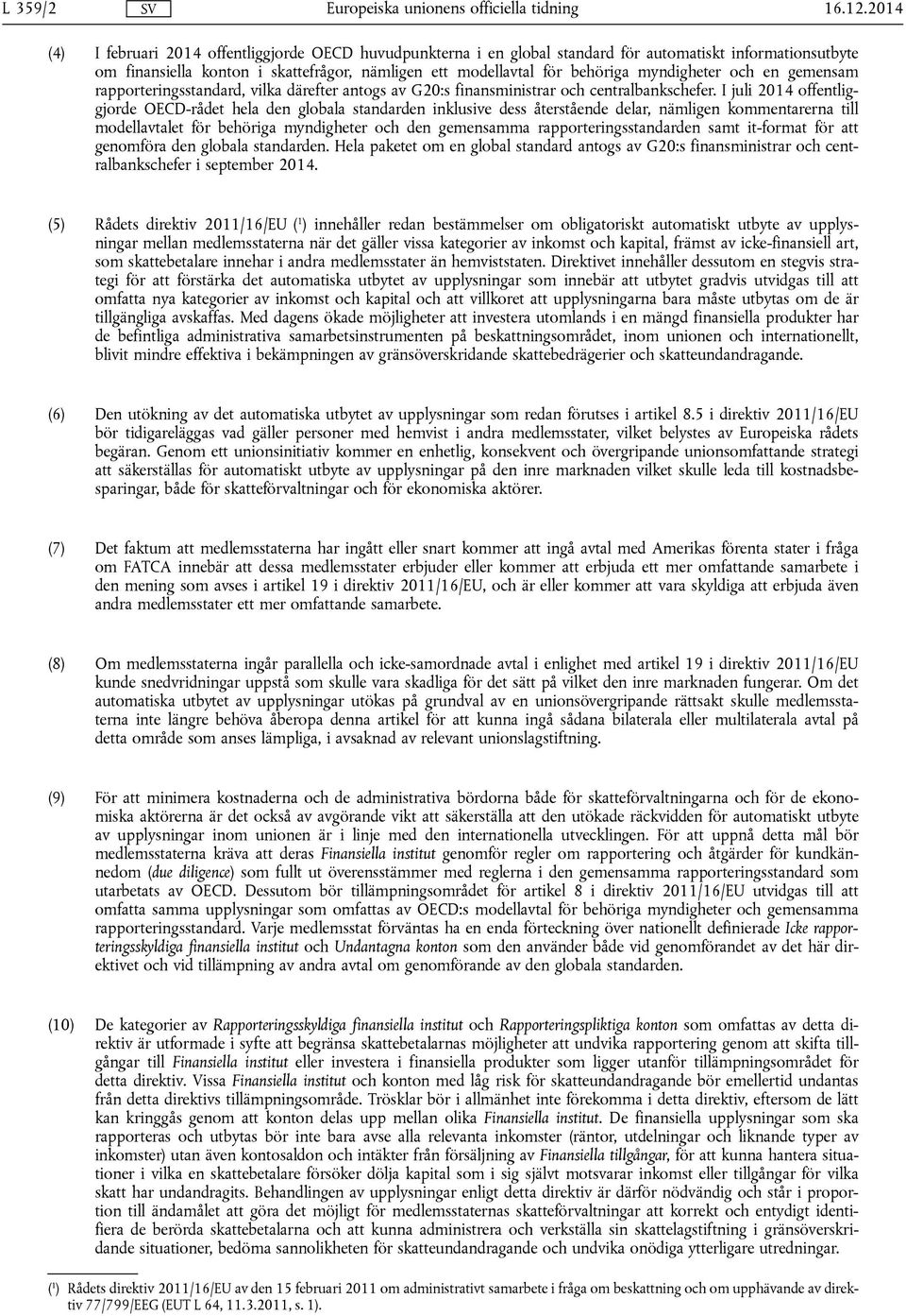 myndigheter och en gemensam rapporteringsstandard, vilka därefter antogs av G20:s finansministrar och centralbankschefer.