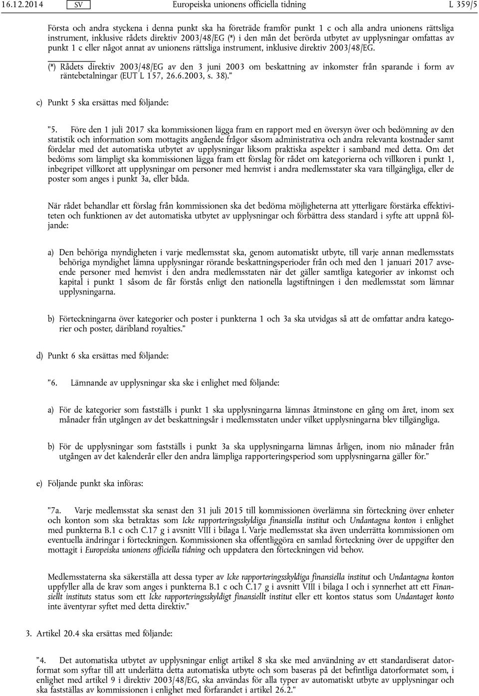 utbytet av upplysningar omfattas av punkt 1 c eller något annat av unionens rättsliga instrument, inklusive direktiv 2003/48/EG.