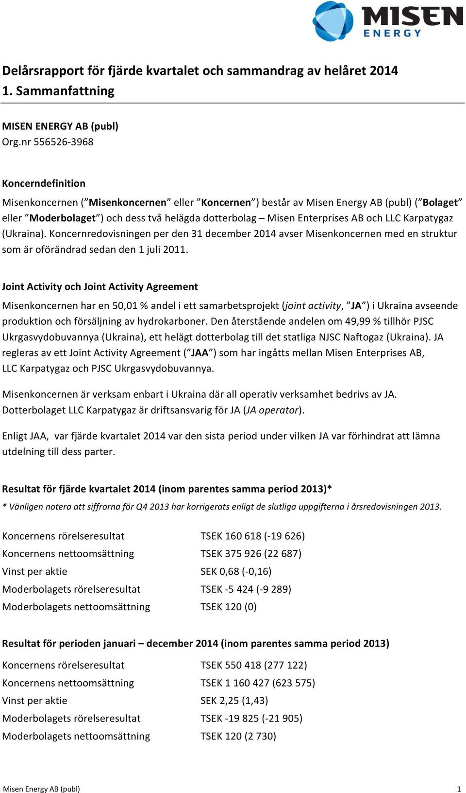 AB och LLC Karpatygaz (Ukraina). Koncernredovisningen per den 31 december 2014 avser Misenkoncernen med en struktur som är oförändrad sedan den 1 juli 2011.