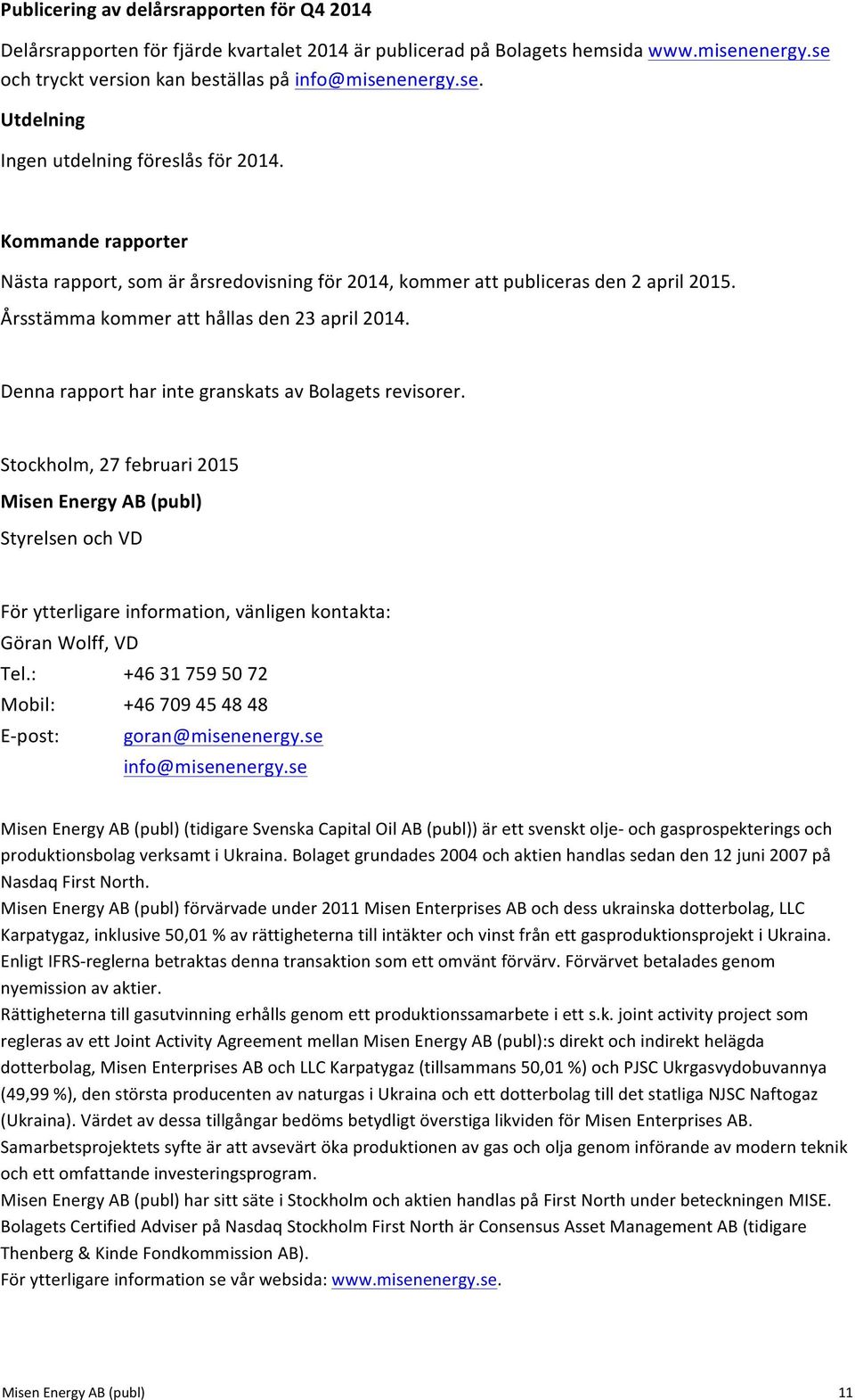 Denna rapport har inte granskats av Bolagets revisorer. Stockholm, 27 februari 2015 Misen Energy AB (publ) Styrelsen och VD För ytterligare information, vänligen kontakta: Göran Wolff, VD Tel.