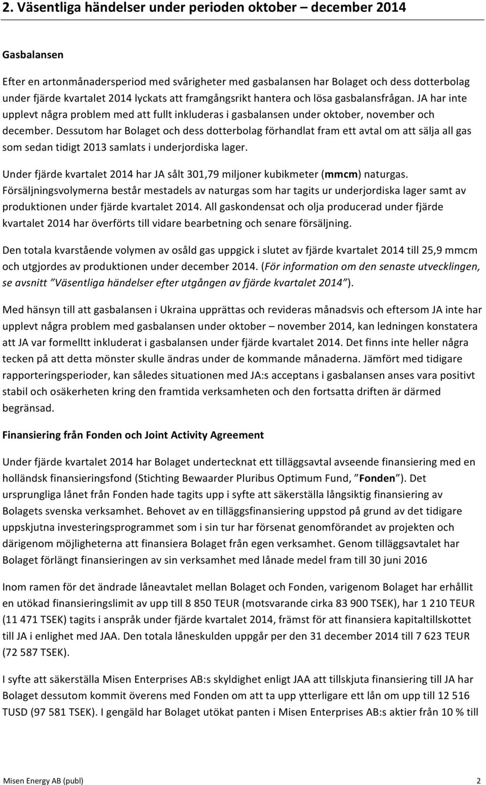 Dessutom har Bolaget och dess dotterbolag förhandlat fram ett avtal om att sälja all gas som sedan tidigt 2013 samlats i underjordiska lager.