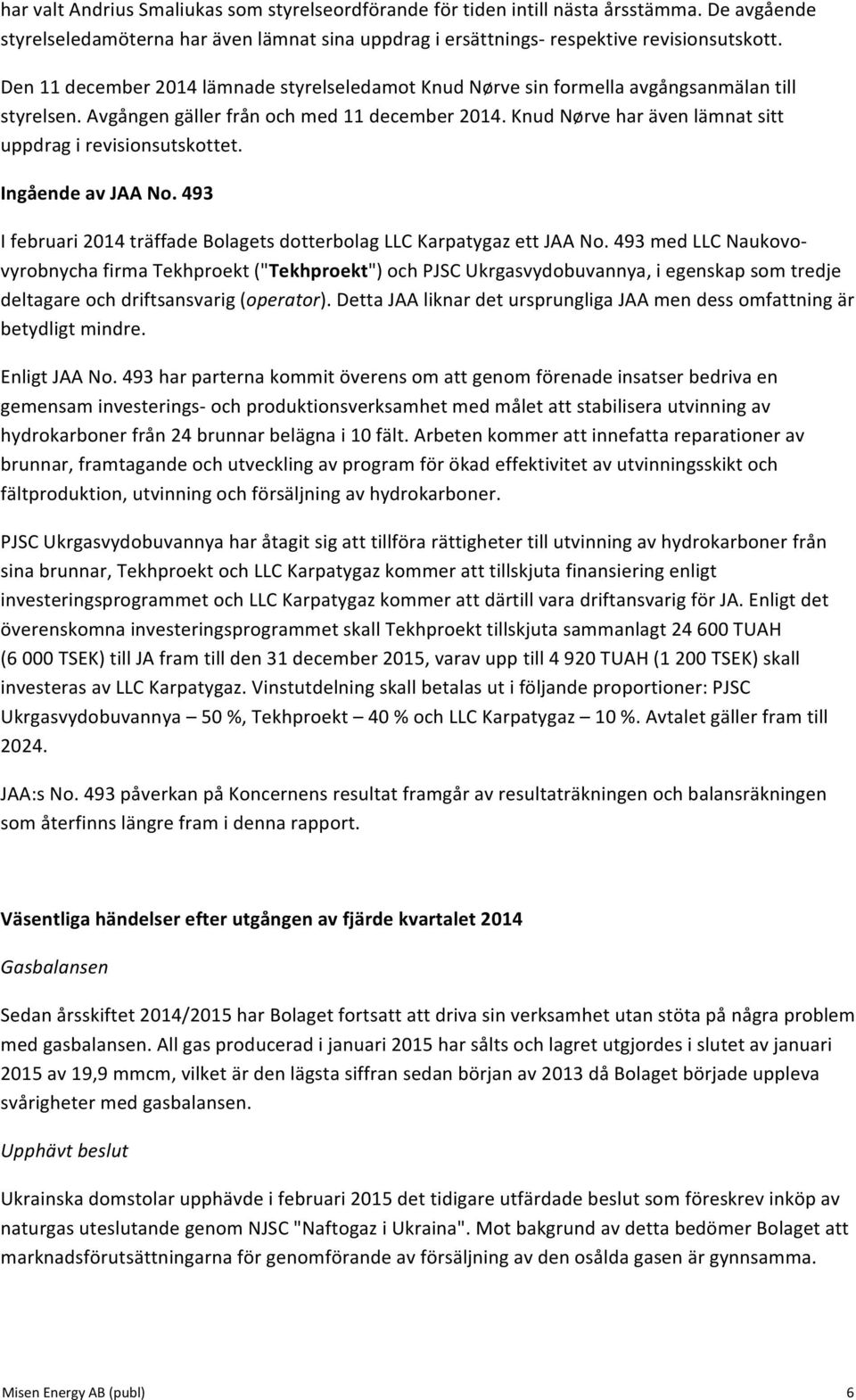 Knud Nørve har även lämnat sitt uppdrag i revisionsutskottet. Ingående av JAA No. 493 I februari 2014 träffade Bolagets dotterbolag LLC Karpatygaz ett JAA No.