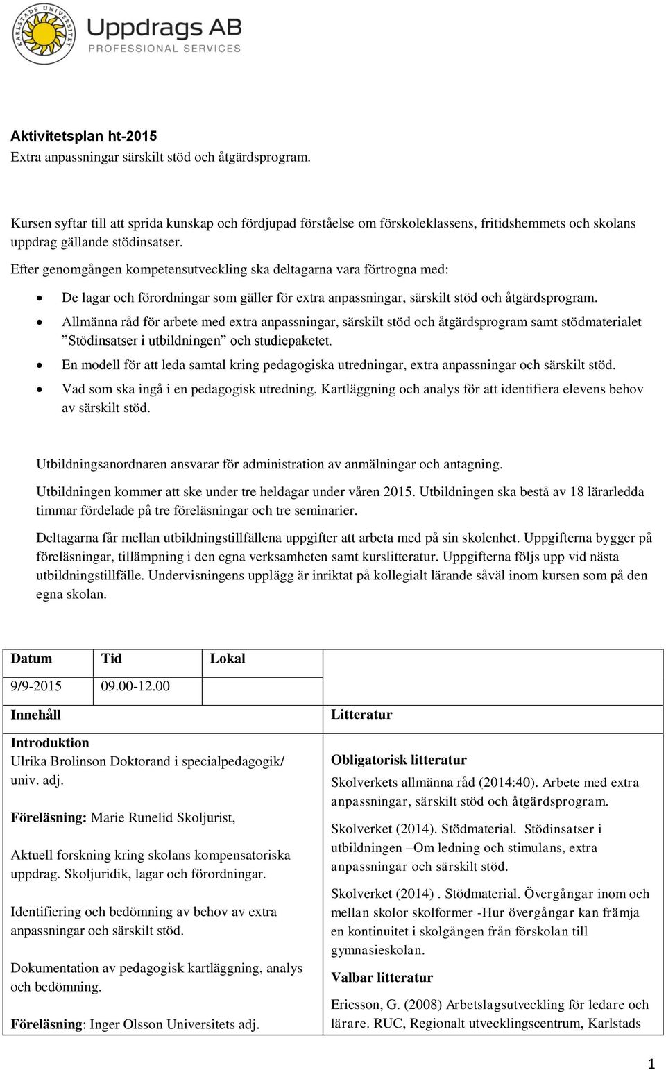 Efter genomgången kompetensutveckling ska deltagarna vara förtrogna med: De lagar och förordningar som gäller för extra Allmänna råd för arbete med extra anpassningar, särskilt stöd och