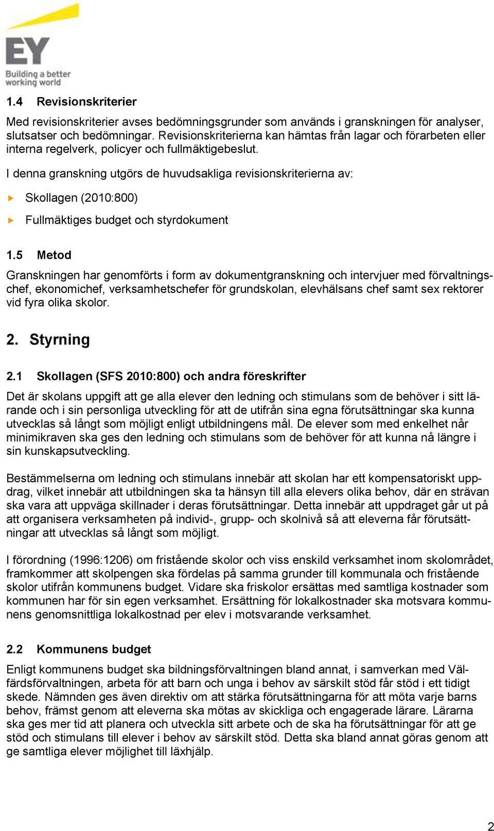 I denna granskning utgörs de huvudsakliga revisionskriterierna av: Skollagen (2010:800) Fullmäktiges budget och styrdokument 1.