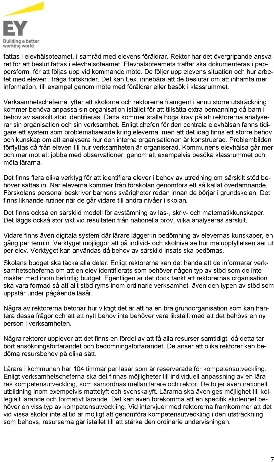 innebära att de beslutar om att inhämta mer information, till exempel genom möte med föräldrar eller besök i klassrummet.