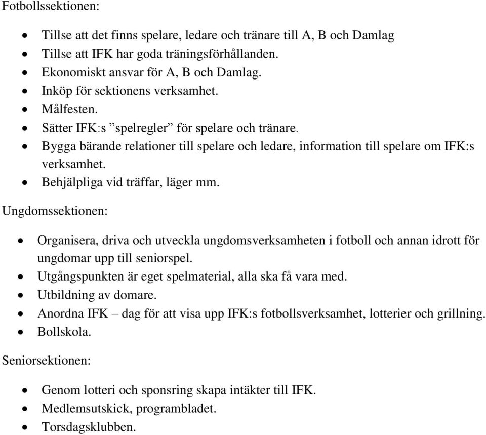 Behjälpliga vid träffar, läger mm. Ungdomssektionen: Organisera, driva och utveckla ungdomsverksamheten i fotboll och annan idrott för ungdomar upp till seniorspel.