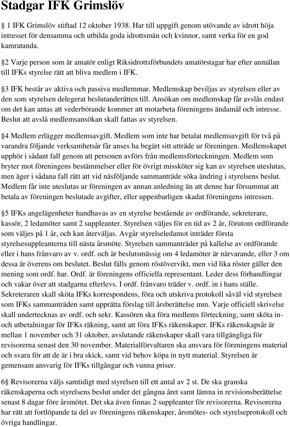 2 Varje person som är amatör enligt Riksidrottsförbundets amatörstagar har efter anmälan till IFKs styrelse rätt att bliva medlem i IFK. 3 IFK består av aktiva och passiva medlemmar.