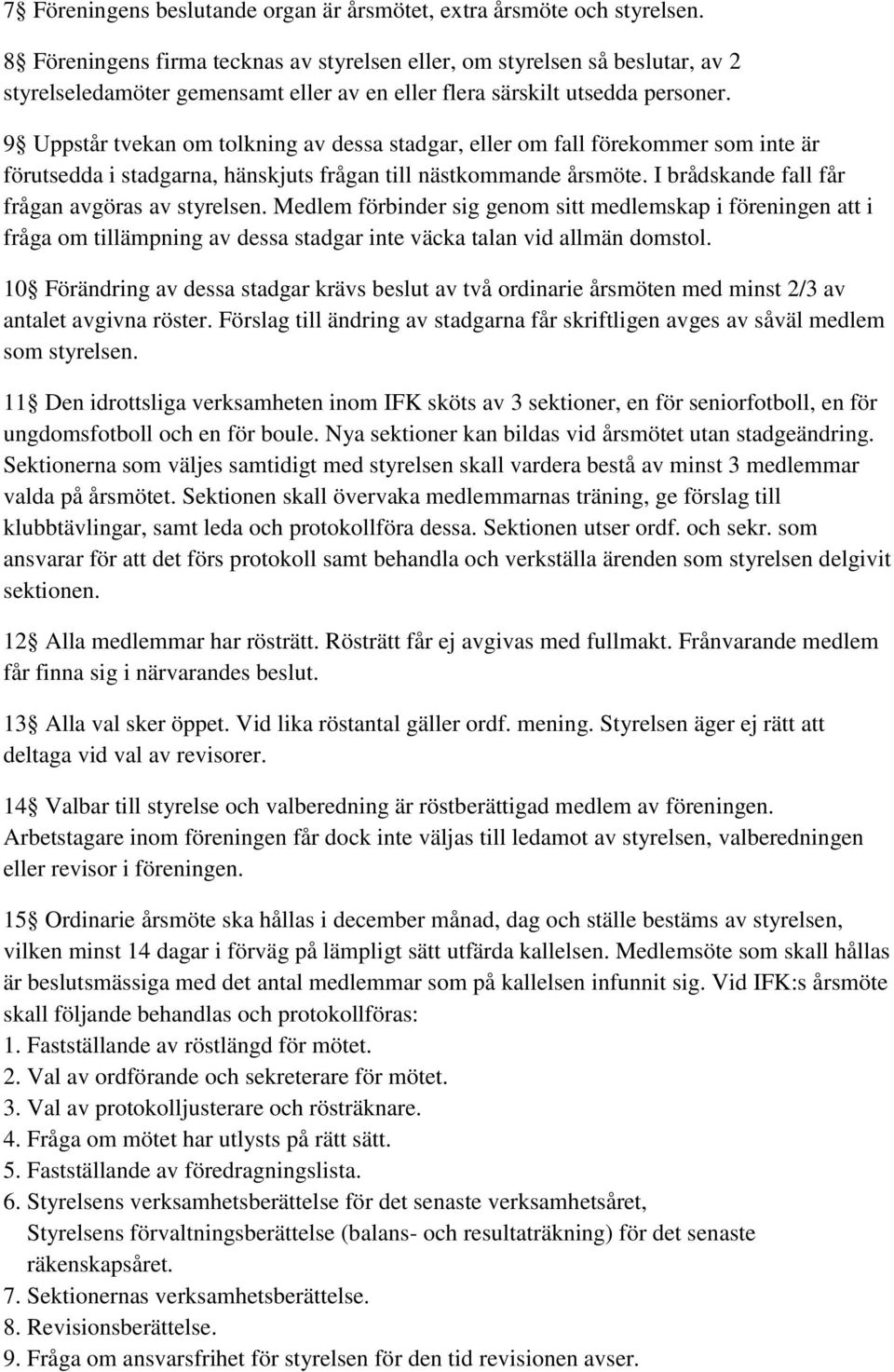 9 Uppstår tvekan om tolkning av dessa stadgar, eller om fall förekommer som inte är förutsedda i stadgarna, hänskjuts frågan till nästkommande årsmöte.