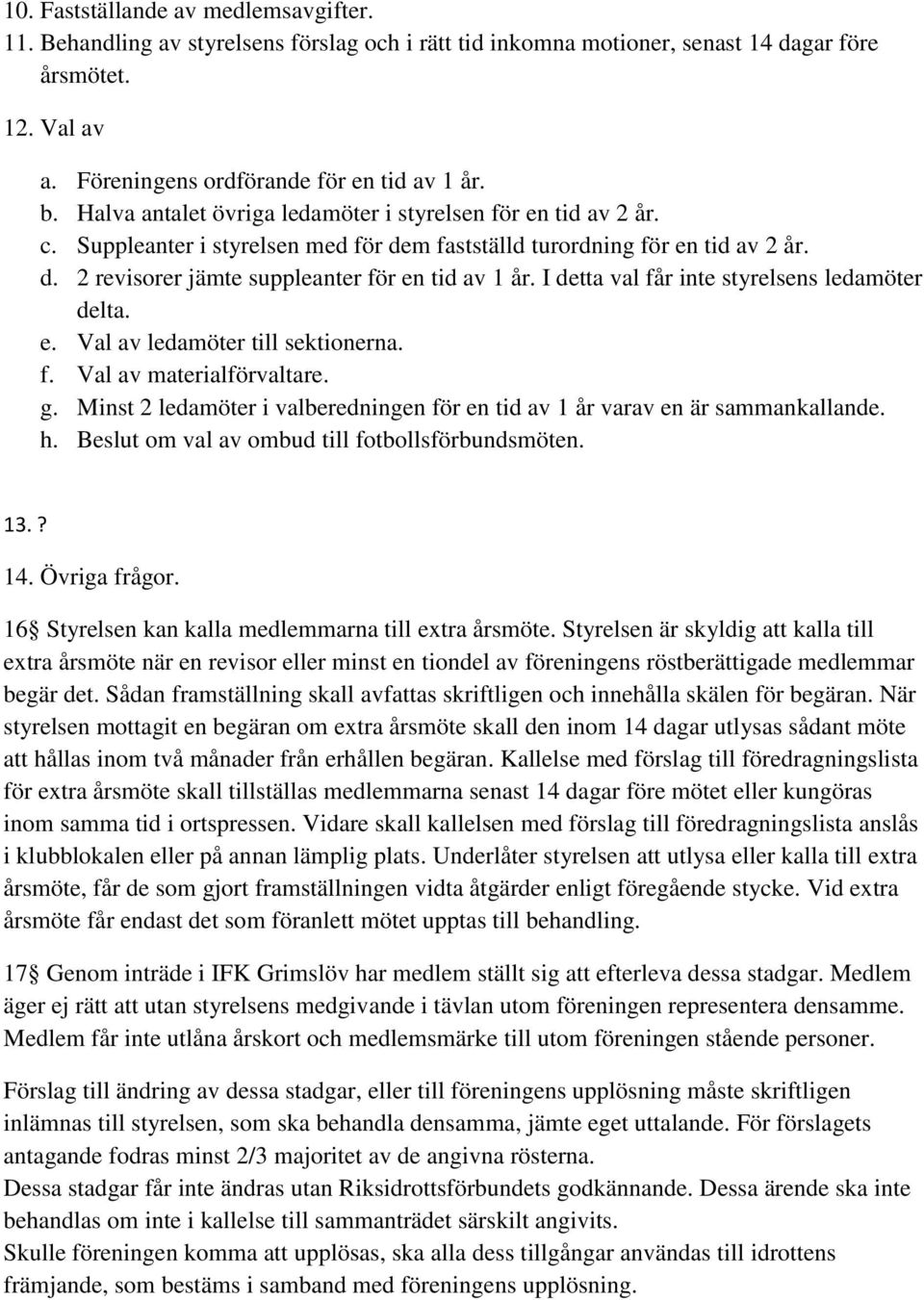 I detta val får inte styrelsens ledamöter delta. e. Val av ledamöter till sektionerna. f. Val av materialförvaltare. g.