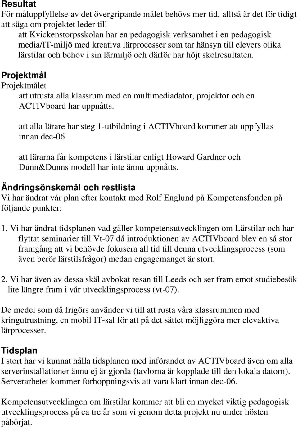 Projektmål Projektmålet att utrusta alla klassrum med en multimediadator, projektor och en ACTIVboard har uppnåtts.