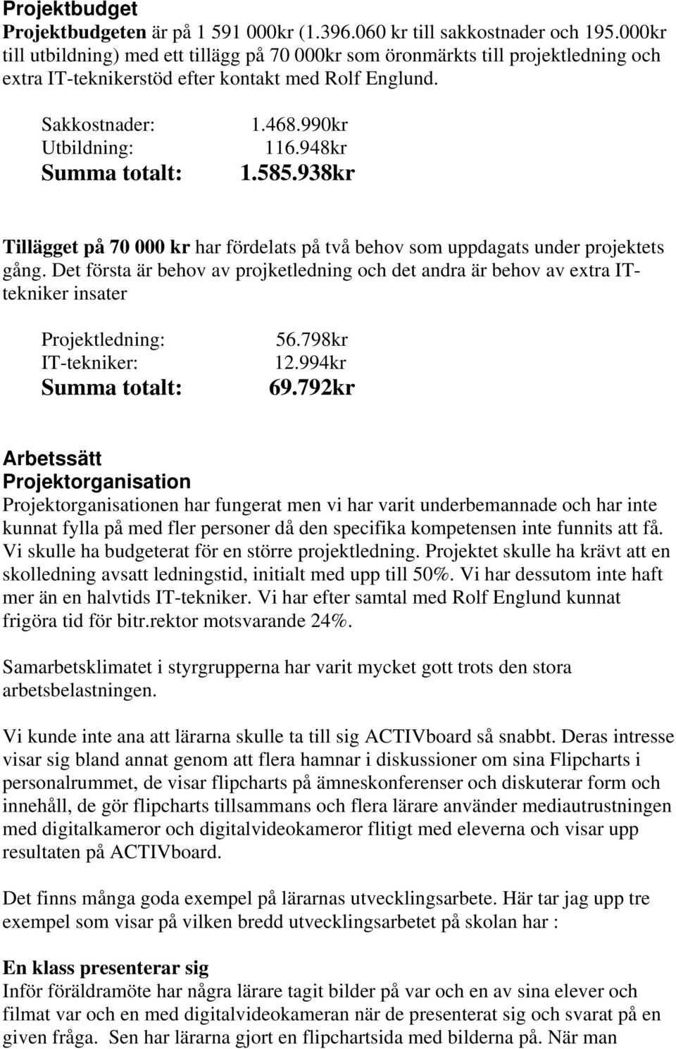 948kr 1.585.938kr Tillägget på 70 000 kr har fördelats på två behov som uppdagats under projektets gång.