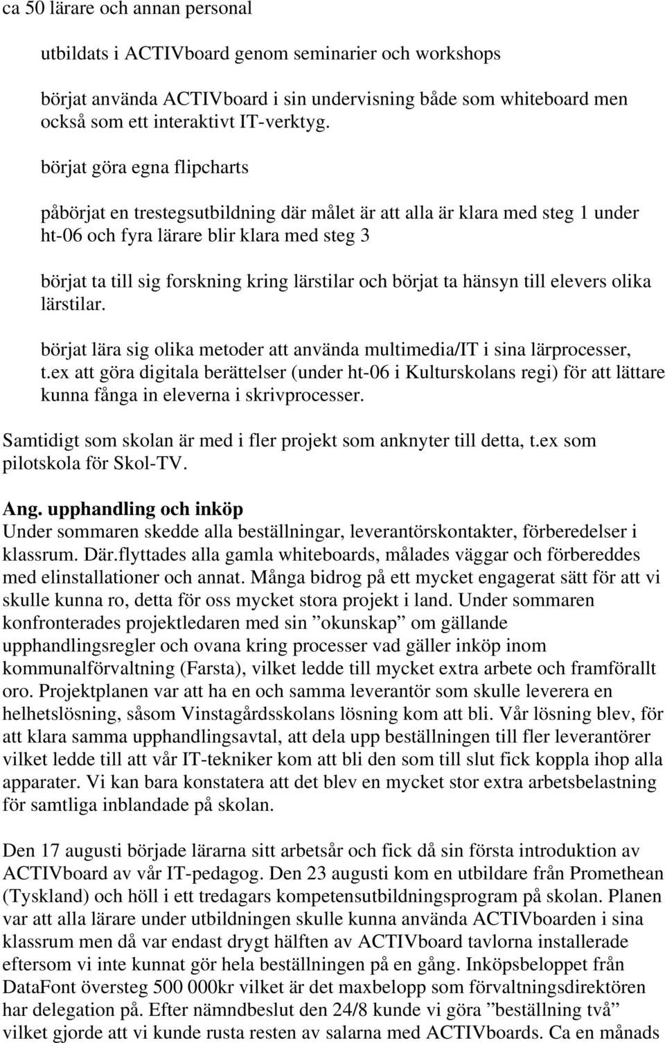 börjat ta hänsyn till elevers olika lärstilar. börjat lära sig olika metoder att använda multimedia/it i sina lärprocesser, t.