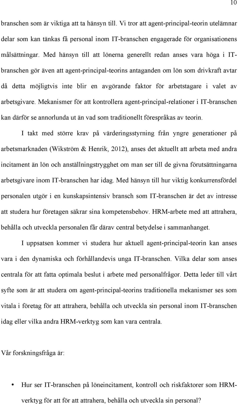 för arbetstagare i valet av arbetsgivare. Mekanismer för att kontrollera agent-principal-relationer i IT-branschen kan därför se annorlunda ut än vad som traditionellt förespråkas av teorin.