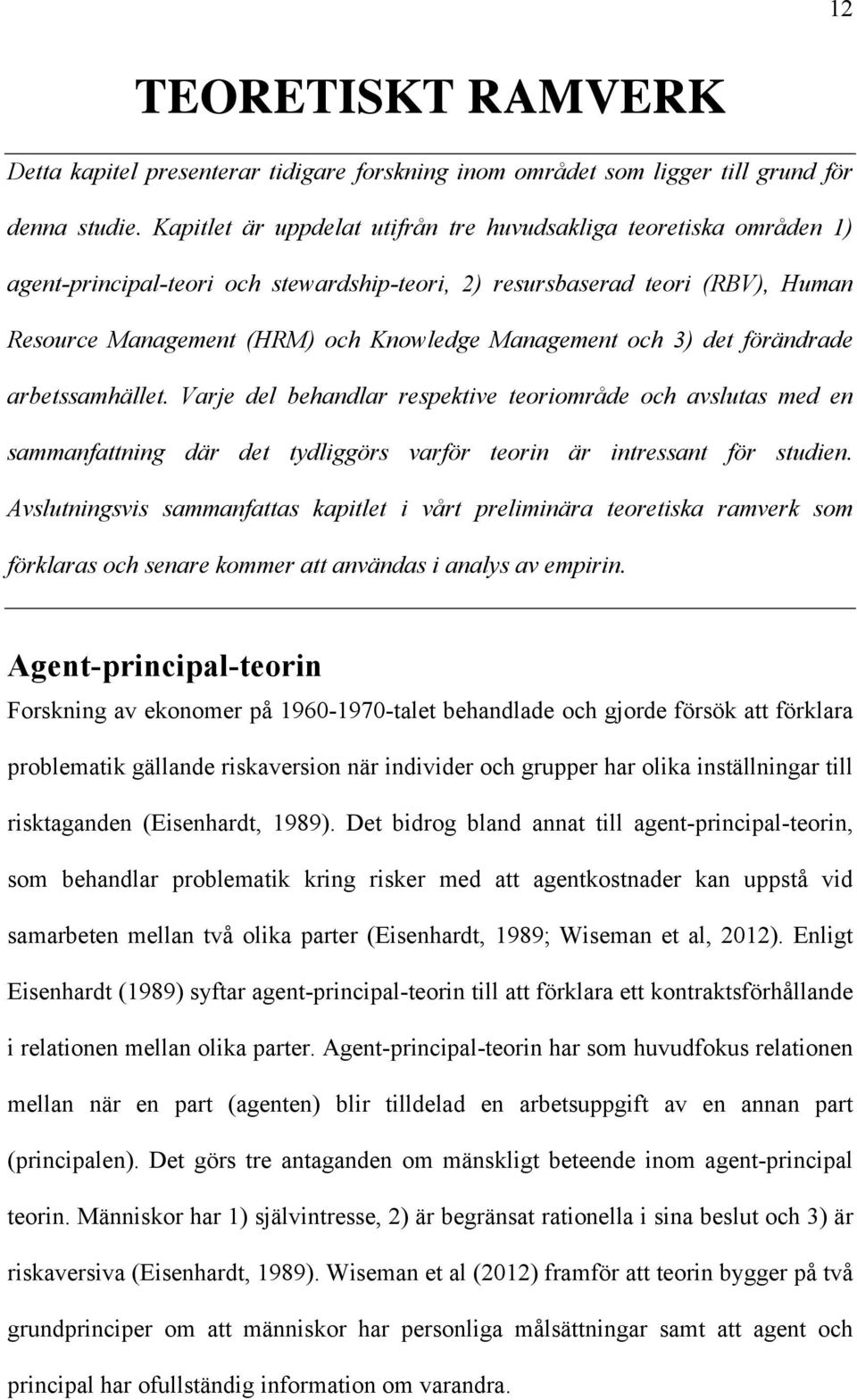 och 3) det förändrade arbetssamhället. Varje del behandlar respektive teoriområde och avslutas med en sammanfattning där det tydliggörs varför teorin är intressant för studien.