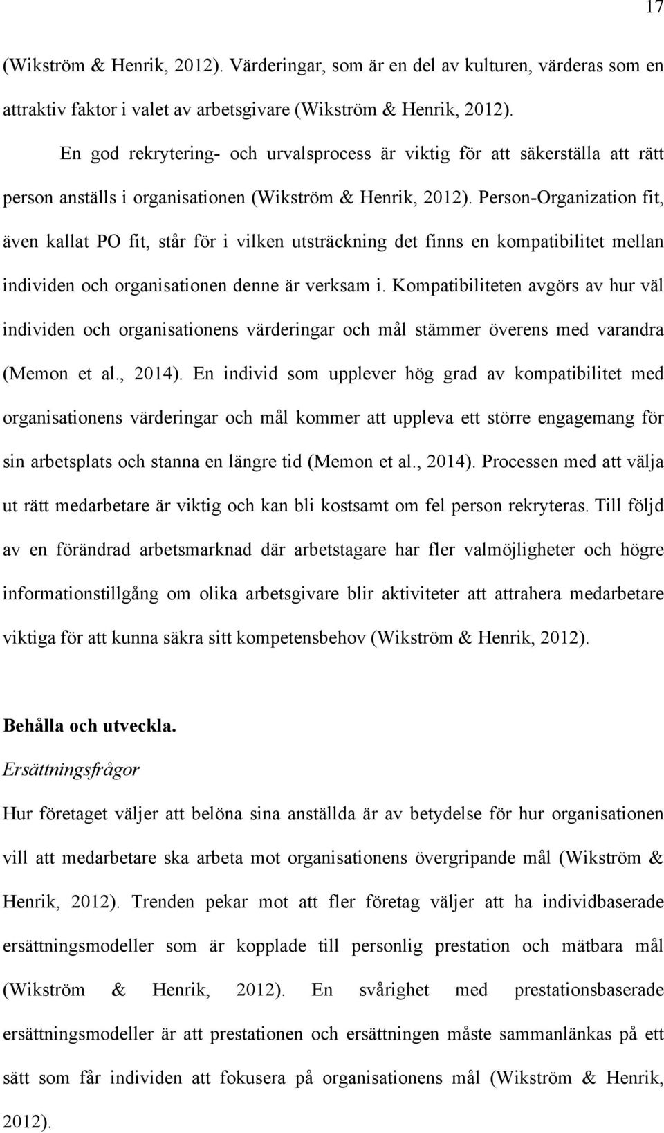 Person-Organization fit, även kallat PO fit, står för i vilken utsträckning det finns en kompatibilitet mellan individen och organisationen denne är verksam i.