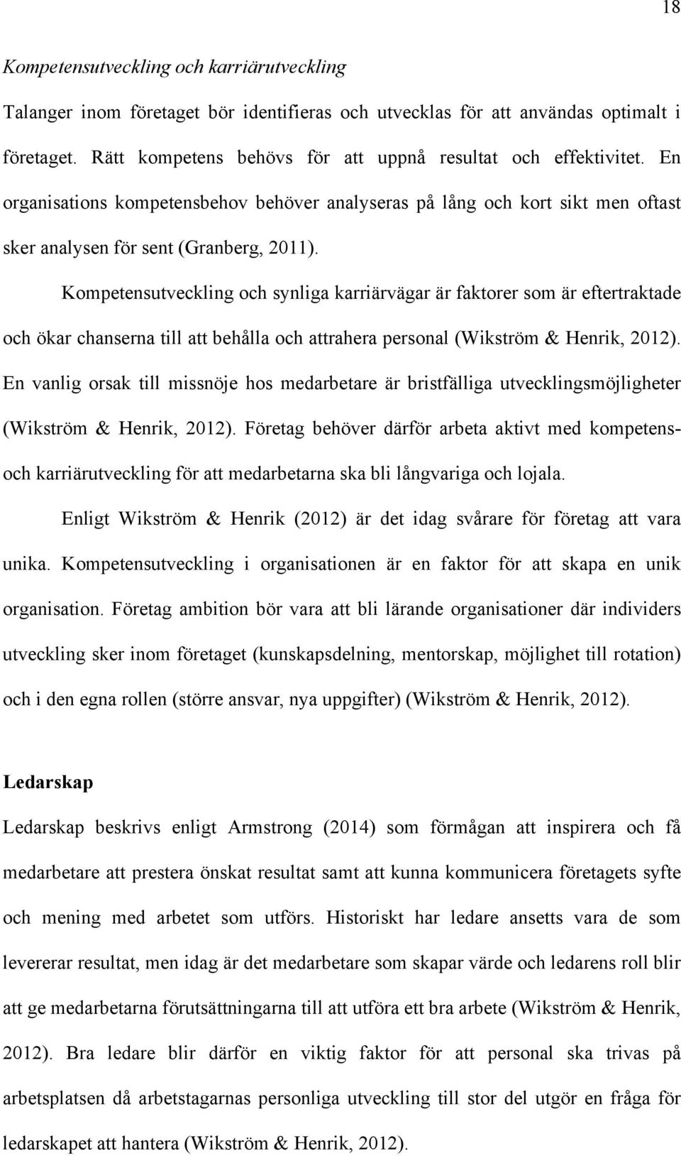 Kompetensutveckling och synliga karriärvägar är faktorer som är eftertraktade och ökar chanserna till att behålla och attrahera personal (Wikström & Henrik, 2012).