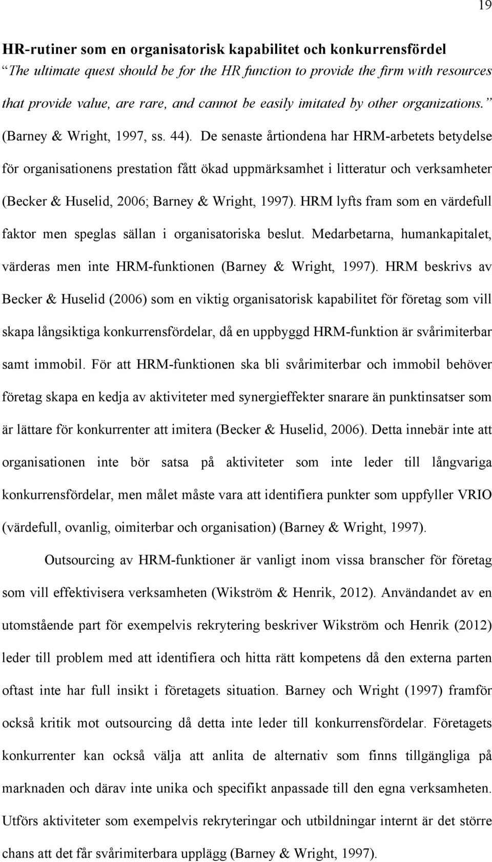 De senaste årtiondena har HRM-arbetets betydelse för organisationens prestation fått ökad uppmärksamhet i litteratur och verksamheter (Becker & Huselid, 2006; Barney & Wright, 1997).