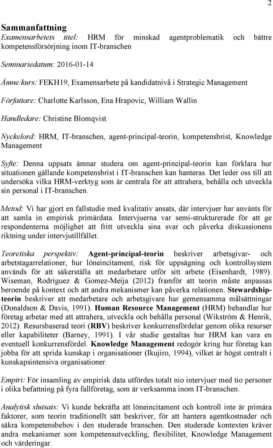 Management Syfte: Denna uppsats ämnar studera om agent-principal-teorin kan förklara hur situationen gällande kompetensbrist i IT-branschen kan hanteras.